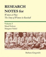 Research Notes for Women at Play: The Story of Women in Baseball: Maud Nelson, Margaret Nabel - Barbara Gregorich