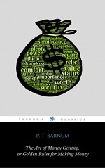 The Art of Money Getting, or Golden Rules for Making Money (ShandonPress) - P. T. Barnum, Shandonpress