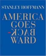 America Goes Backward - Stanley Hoffmann