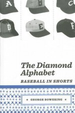 The Diamond Alphabet: Baseball in Shorts - George Bowering