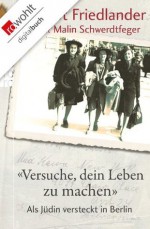 "Versuche, dein Leben zu machen": Als Jüdin versteckt in Berlin (German Edition) - Margot Friedlander, Malin Schwerdtfeger