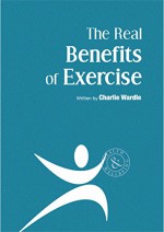 The Real Benefits of Exercise - Charlie Wardle