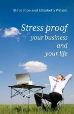 Stress Proof Your Business And Your Life - Steve Pipe, Elisabeth Wilson