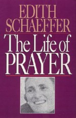 The Life of Prayer - Edith Schaeffer