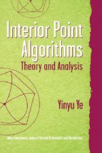 Interior Point Algorithms: Theory and Analysis - Yinyu Ye