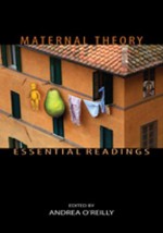 Maternal Theory: Essential Readings - Andrea O'Reilly