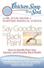 Chicken Soup for the Soul: Say Goodbye to Back Pain!: How to Handle Flare-Ups, Injuries, and Everyday Back Health - Julie Silver