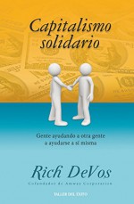 Capitalismo Solidario: Gente ayudando a otra gente a ayudarse a si misma - Rich DeVos