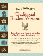 Back to Basics: Traditional Kitchen Wisdom: Techniques and Recipes for Living A Simpler, More Sustainable Life - Andrea Chesman