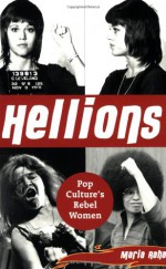 Hellions: Pop Culture's Rebel Women - Maria Raha