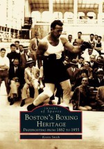 Boston's Boxing Heritage:: Prizefighting from 1882-1955 - Kevin Smith