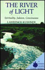 The River of Light: Spirituality, Judaism, Consciousness - Lawrence Kushner