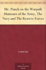 Mr. Punch on the Warpath Humours of the Army, The Navy and The Reserve Forces - Various, John Alexander Hammerton, Reginald Cleaver, Louisa May Alcott