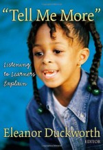 Tell Me More: Listening to Learners Explain - Eleanor Duckworth
