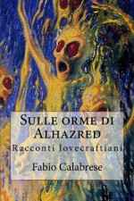 Sulle orme di Alhazred: Racconti lovecraftiani (Italian Edition) - Fabio Calabrese