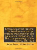 Chronicles of the Frasers: the Wardlaw manuscript entitled 'Polichronicon seu policratica temporum, - James Fraser, William Mackay