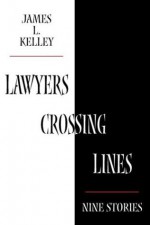 Lawyers Crossing Lines: Nine Stories - James L. Kelley