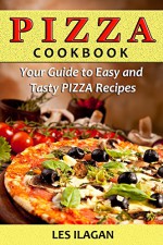 Pizza Cookbook: Your Guide to Easy and Tasty Pizza Recipes (Pizza recipes, Pizza Cookbook, Pizza for Beginners, Italian cooking) - Les Ilagan, Content Arcade Publishing