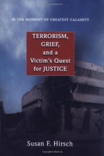 In the Moment of Greatest Calamity: Terrorism, Grief, and a Victim's Quest for Justice - Susan F. Hirsch