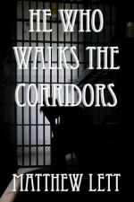 He Who Walks the Corridors - Matthew Lett