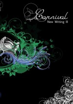 Carnival: New Writing III - Barbara Dixon, Jessica Lawrence, Charlie Patterson, Victoria Green, Reece McCormack, Philip Bowne, Emmy Summers, AJ Hunter, Juleesa Edwards, Heather Cripps, Amanda Legal, Stef Nasskau, David Evans-Pritchard, Sleiman El Hajj, Ash Hartridge, Adam Magee, Dani Schlosser, Nat