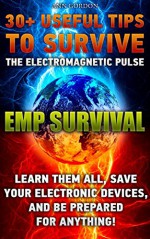 EMP SURVIVAL 30+ UsefuL Tips to Survive The Electromagnetic Pulse. Learn Them All, Save Your Electronic Devices, And Be Prepared For Anything!: ( How to ... Novels, How to survive anything Book 1) - Ann Gordon