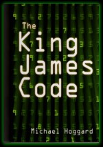 The King James Code: More Scripture Numerics and Bible Prophecy - Michael Hoggard