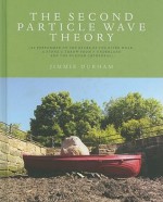 The Second Particle Wave Theory: As Performed on the Banks of the River Wear, a Stone's Throw from S'Underland and the Durham Cathedral - Jimmie Durham