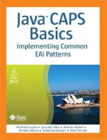 Java CAPS Basics: Implementing Common EAI Patterns [With CDROM] - Michael Czapski, Andrew Walker