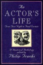 An Actor's Life: From First Night to Final Curtain a Theatrical Anthology - Philip Franks