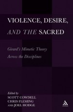 Violence, Desire, and the Sacred - Scott Cowdell, Chris Fleming, Joel Hodge