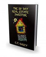 The 28 Day Real Estate Investor: Make A Profit In 28 Days: Proven and Tested - No Money Needed - E.P. Grey