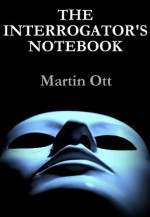 The Interrogator's Notebook - Martin Ott