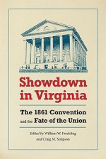 Showdown in Virginia: The 1861 Convention and the Fate of the Union - William W. Freehling, Craig M. Simpson