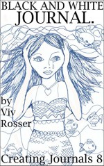 Creating Journals (Book 8) - A Black and White Journal - Viv Rosser, Viv Rosser, John Gibbon