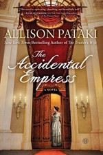 The Accidental Empress: A Novel - Allison Pataki