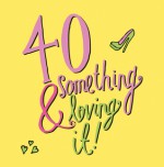 40 Something & Loving It! - Daisy Hay