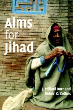 Alms for Jihad: Charity and Terrorism in the Islamic World - J. Millard Burr, Robert O. Collins