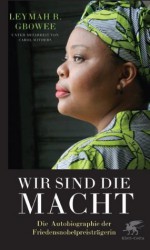 Wir sind die Macht: Die bewegende Autobiographie der Friedensnobelpreisträgerin (German Edition) - Roberta Leymah Gbowee, Carol Mithers, Susanne Held