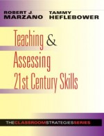 Teaching & Assessing 21st Century Skills (Classroom Strategies) - Robert J. Marzano, Tammy Heflebower