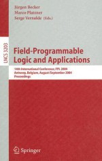 Field-Programmable Logic and Application: 14th International Conference, FPL 2004, Antwerp, Belguim, August 30 - September 1, 2004 Proceedings - Jürgen Becker