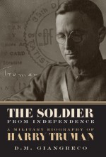 The Soldier from Independence: A Military Biography of Harry Truman - D.M. Giangreco, Alonzo Hamby, Alonzo L. Hamby