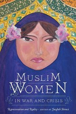 Muslim Women in War and Crisis: Representation and Reality - Faegheh Shirazi