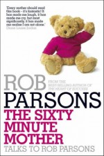 The Sixty Minute Mother - Rob Parsons