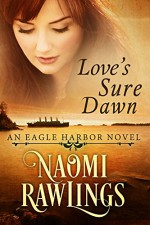 Love's Sure Dawn: Historical Christian Romance (Eagle Harbor Book 3) - Naomi Rawlings