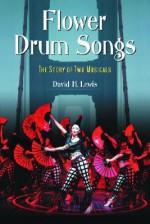 Flower Drum Songs: The Story of Two Musicals - David H. Lewis