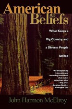 American Beliefs: What Keeps a Big Country and a Diverse People United - John McElroy