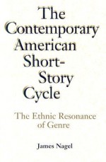 The Contemporary American Short-Story Cycle: The Ethnic Resonance of Genre - James Nagel