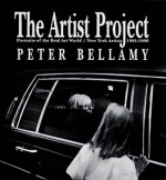 The Artist Project: Portraits of the Real Art World/New York Artists 1981-1990 - Peter Bellamy, Neil Printz