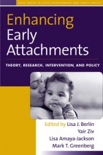 Enhancing Early Attachments: Theory, Research, Intervention, and Policy - Lisa Berlin, Mark Greenberg, Lisa Amaya-Jackson, Yair Ziv, Mark T. Greenberg